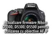 Actualizare firmware pentru Nikon D3300, D5300 si D5500 pentru utilizarea cu obiective AF-P