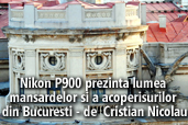 Nikon COOLPIX P900 prezinta lumea mansardelor si a acoperisurilor din Bucuresti - de  Cristian Nicolau