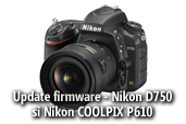 Update-uri de firmware pentru Nikon D750 si Nikon Coolpix P610