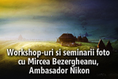 Workshop-uri si seminarii foto cu Mircea Bezergheanu, Ambasador Nikon