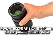 Review NIKKOR AF-S DX 18-140mm: Cel mai puternic obiectiv de kit