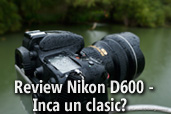 Review Nikon D600 -  Inca un clasic?  -  de Mircea Bezergheanu