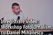 Inregistrare video: Workshop Fotojurnalism, fotografie de presa, si fotografie documentara cu Daniel Mihailescu