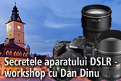 Secretele aparatului DSLR - workshop cu Dan Dinu