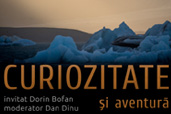 Curiozitate si aventura - intalnire cu Dorin Bofan si Dan Dinu