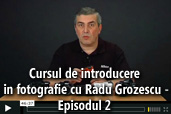 Cursul de introducere in fotografie cu Radu Grozescu - Episodul 2