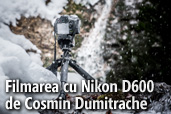 Filmarea cu Nikon D600 in conditii vitrege - de Cosmin Dumitrache