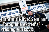 Transmisie live: Seminar "Fotografia extrema" cu Predrag Vuckovic