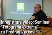 Inregistrare video: Seminar Fotografia extrema cu Predrag Vuckovic