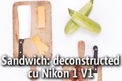 Sandwich: deconstructed cu Nikon 1 V1 - de Claudiu Dunga 