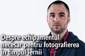 Despre echipamentul necesar pentru fotografierea in timpul iernii - de Mihai Stetcu
