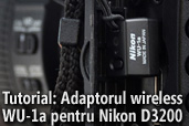 Tutorial: Cum sa controlezi Nikon D3200 de la distanta cu adaptorul wireless WU-1a