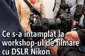 Ce s-a intamplat la workshop-ul de filmare cu DSLR Nikon