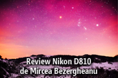 Review Nikon D810 - de Mircea Bezergheanu.