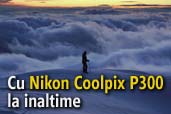 Cu Nikon COOLPIX P300 la inaltime - Alex Axon