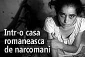 Intr-o casa romaneasca de narcomani - Fotoreportaj