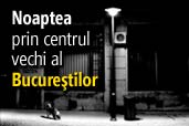 Noaptea, prin centrul vechi al Bucurestilor