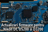 Actualizari firmware pentru Nikon Df, D5200 si D3200