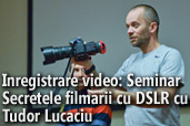 Inregistrare video: Seminar Secretele filmarii cu DSLR cu Tudor Lucaciu