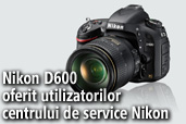 Nikon D600 oferit utilizatorilor centrului de service Nikon